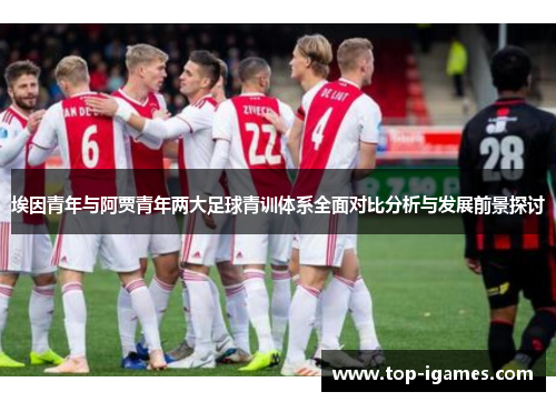 埃因青年与阿贾青年两大足球青训体系全面对比分析与发展前景探讨