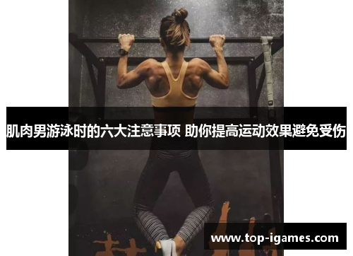 肌肉男游泳时的六大注意事项 助你提高运动效果避免受伤 肌肉男游泳时的六大注意事项 助你提高运动效果避免受伤
