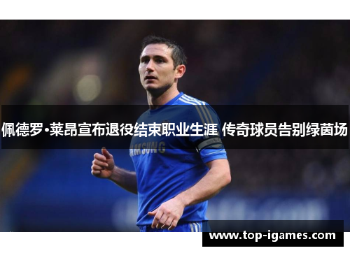 佩德罗·莱昂宣布退役结束职业生涯 传奇球员告别绿茵场 佩德罗·莱昂宣布退役结束职业生涯 传奇球员告别绿茵场